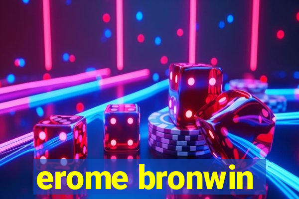 erome bronwin